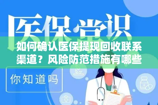 如何确认医保提现回收联系渠道？风险防范措施有哪些？